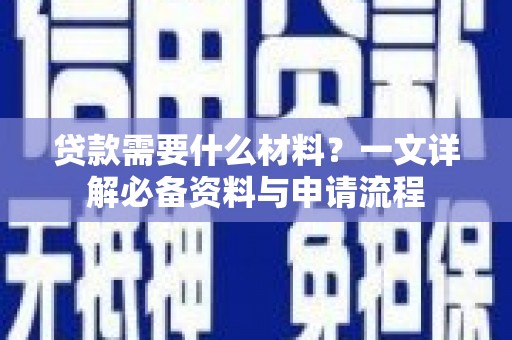 梅州贷款需要什么材料？一文详解必备资料与申请流程