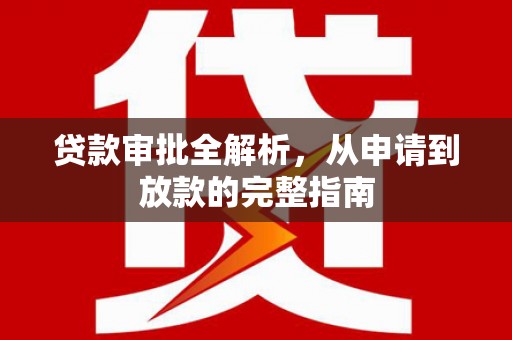 梅州贷款审批全解析，从申请到放款的完整指南