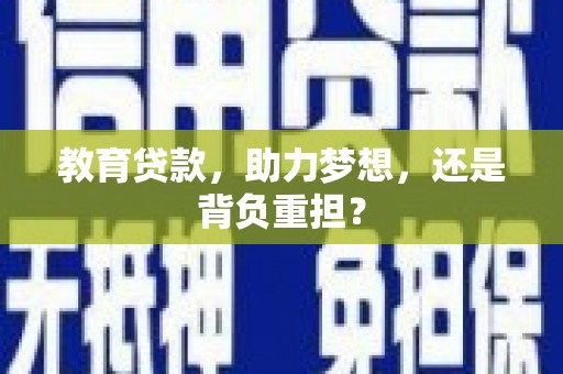 梅州教育贷款，助力梦想，还是背负重担？