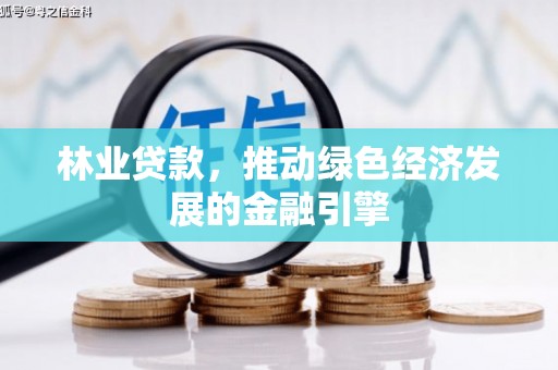 梅州林业贷款，推动绿色经济发展的金融引擎