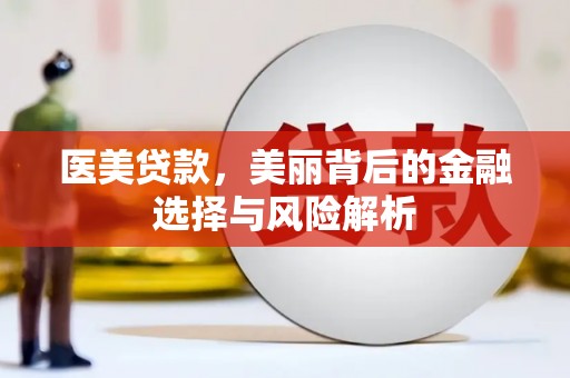 梅州医美贷款，美丽背后的金融选择与风险解析
