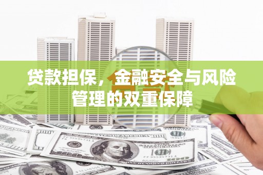 梅州贷款担保，金融安全与风险管理的双重保障