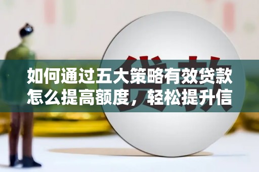 梅州如何通过五大策略有效贷款怎么提高额度，轻松提升信用价值
