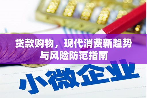 梅州贷款购物，现代消费新趋势与风险防范指南