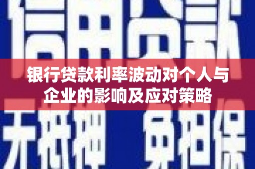 梅州银行贷款利率波动对个人与企业的影响及应对策略