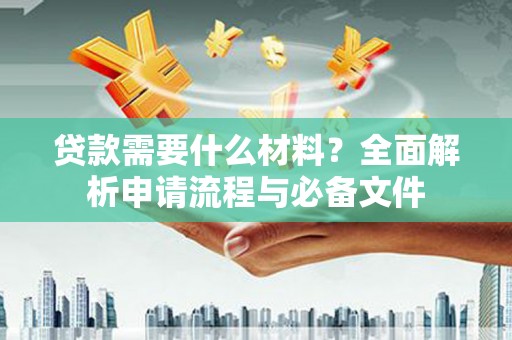 梅州贷款需要什么材料？全面解析申请流程与必备文件
