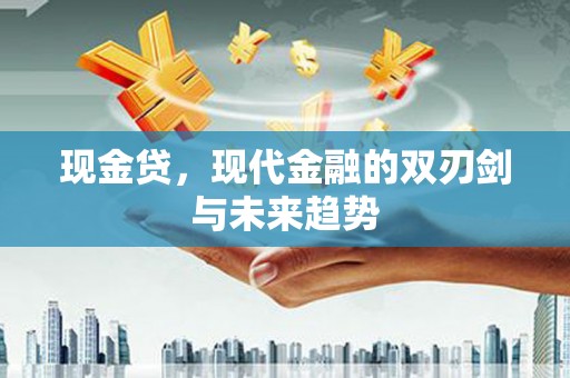 梅州现金贷，现代金融的双刃剑与未来趋势