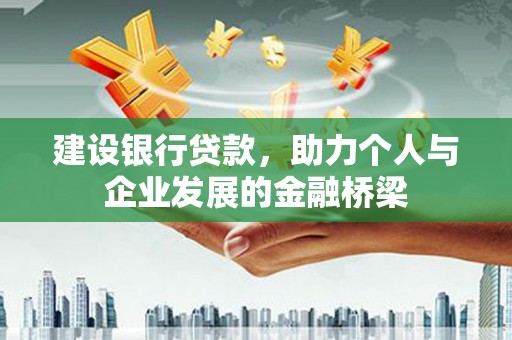 梅州建设银行贷款，助力个人与企业发展的金融桥梁