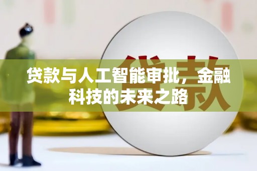 梅州贷款与人工智能审批，金融科技的未来之路