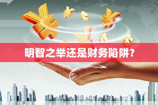 梅州明智之举还是财务陷阱？