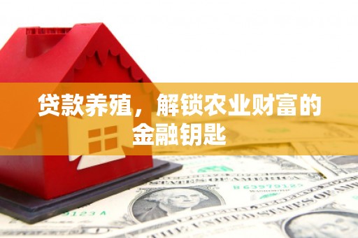 梅州贷款养殖，解锁农业财富的金融钥匙