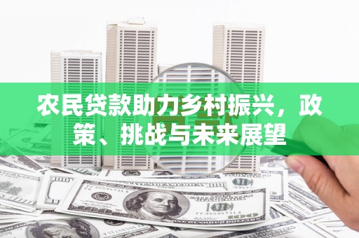 梅州农民贷款助力乡村振兴，政策、挑战与未来展望