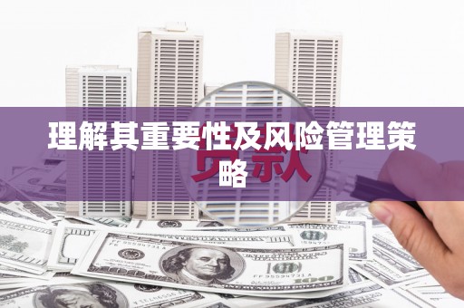 梅州理解其重要性及风险管理策略