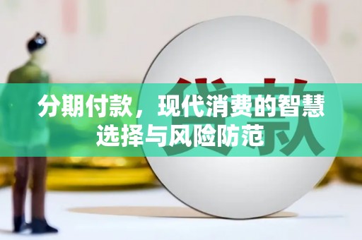 梅州分期付款，现代消费的智慧选择与风险防范