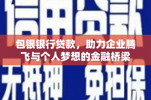 梅州包银银行贷款，助力企业腾飞与个人梦想的金融桥梁