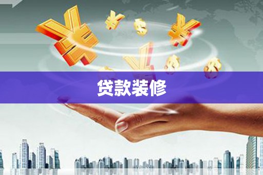 梅州贷款装修