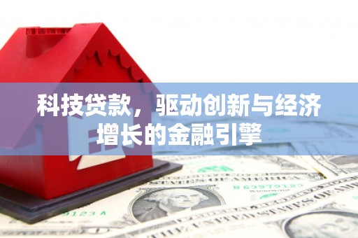 梅州科技贷款，驱动创新与经济增长的金融引擎