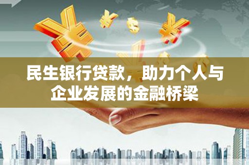 梅州民生银行贷款，助力个人与企业发展的金融桥梁