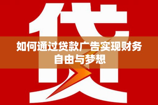 梅州如何通过贷款广告实现财务自由与梦想