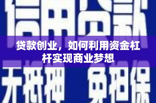 梅州贷款创业，如何利用资金杠杆实现商业梦想