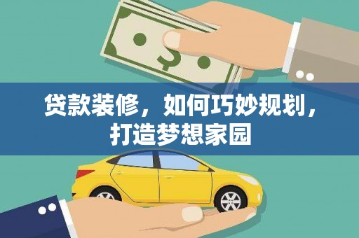 梅州贷款装修，如何巧妙规划，打造梦想家园