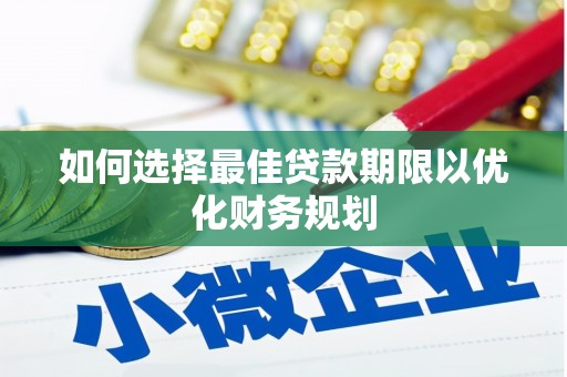 梅州如何选择最佳贷款期限以优化财务规划