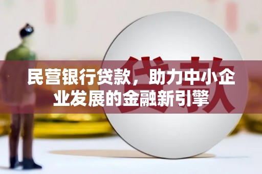 梅州民营银行贷款，助力中小企业发展的金融新引擎