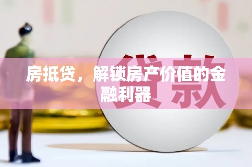 梅州房抵贷，解锁房产价值的金融利器