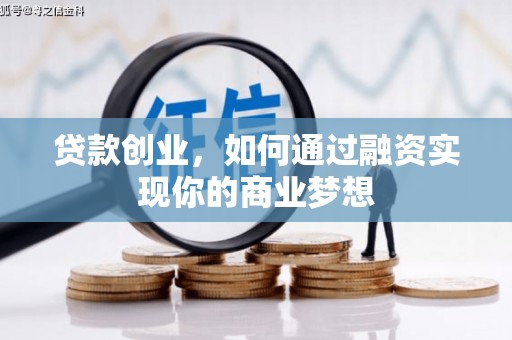 梅州贷款创业，如何通过融资实现你的商业梦想
