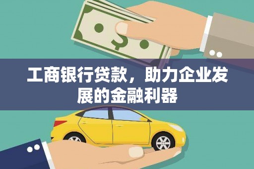 梅州工商银行贷款，助力企业发展的金融利器
