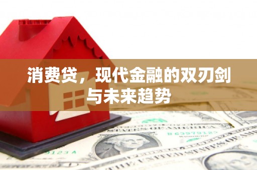 梅州消费贷，现代金融的双刃剑与未来趋势