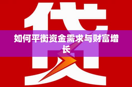 梅州如何平衡资金需求与财富增长