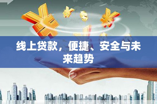 梅州线上贷款，便捷、安全与未来趋势